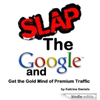 Slap the Google and Get the Gold Mind of Premium Traffic (English Edition) [Kindle-editie]