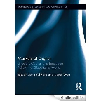 Markets of English: Linguistic Capital and Language Policy in a Globalizing World (Routledge Studies in Sociolinguistics) [Kindle-editie]
