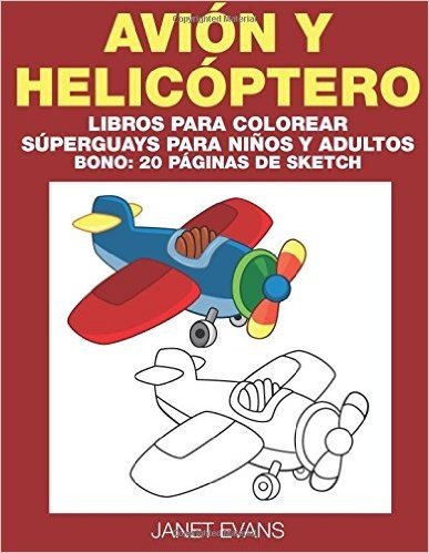 Avion y Helicoptero: Libros Para Colorear Superguays Para Ninos y Adultos (Bono: 20 Paginas de Sketch)