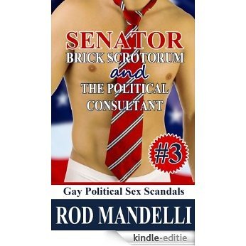 Gay Political Sex Scandals #3: Senator Brick Scrotorum & The Political Consultant (English Edition) [Kindle-editie]
