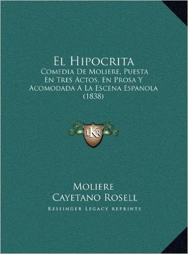 El Hipocrita: Comedia de Moliere, Puesta En Tres Actos, En Prosa y Acomodacomedia de Moliere, Puesta En Tres Actos, En Prosa y Acomodada a la Escena Espanola (1838) Da a la Escena Espanola (1838)