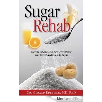 Sugar Rehab: Staying Fit and Young by Overcoming Your Secret Addiction to Sugar (English Edition) [Kindle-editie]