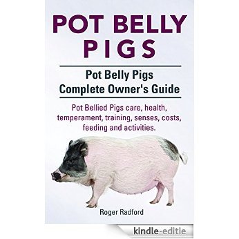 Pot Belly Pigs. Pot Bellied Pigs care, health, temperament, training, senses, costs, feeding and activities. Pot Belly Pigs Complete Owners Guide. (English Edition) [Kindle-editie]