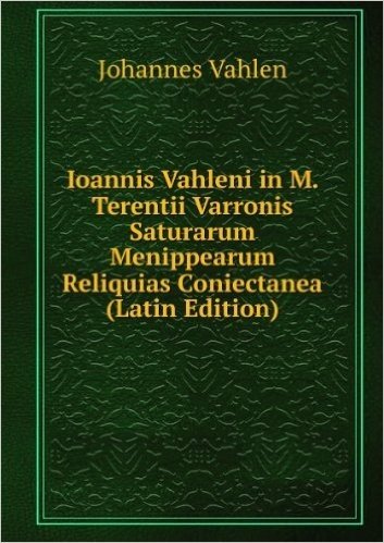 Ioannis Vahleni in M. Terentii Varronis Saturarum Menippearum Reliquias Coniectanea (Latin Edition)
