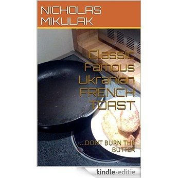 Classic Famous Ukranian FRENCH TOAST: ....DONT BURN THE BUTTER (English Edition) [Kindle-editie]