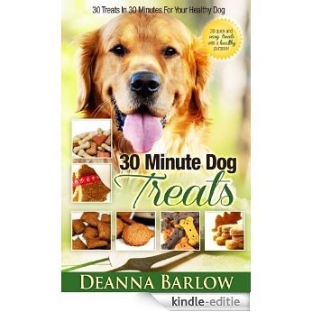 30 Minute Dog Treats     **+2 BONUS RECIPES!** (30 Treats In 30 Minutes For Your Healthy Dog Book 1) (English Edition) [Kindle-editie]