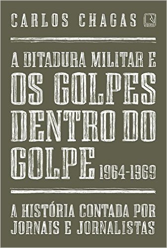 A Ditadura Militar e os Golpes Dentro do Golpe. 1964-1969