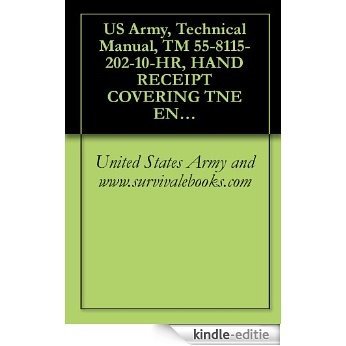 US Army, Technical Manual, TM 55-8115-202-10-HR, HAND RECEIPT COVERING TNE END ITEM/COMPONENTS OF END ITEM (COEI ISSUE ITEMS, (BII), AND ADDITIONAL AUTHORIZATION ... (NSN 8115-01-016-5909), (English Edition) [Kindle-editie]