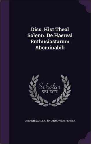 Diss. Hist Theol Solenn. de Haeresi Enthusiastarum Abominabili