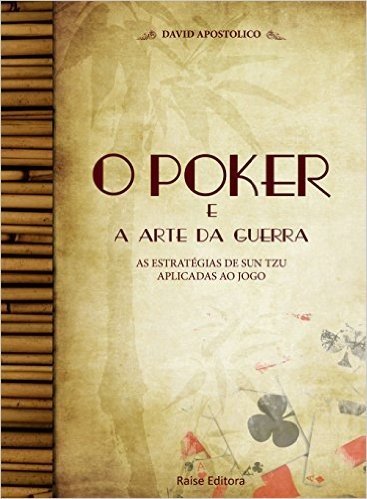 O Poker e a Arte da Guerra. As Estratégias de Sun Tzu Aplicadas ao Jogo