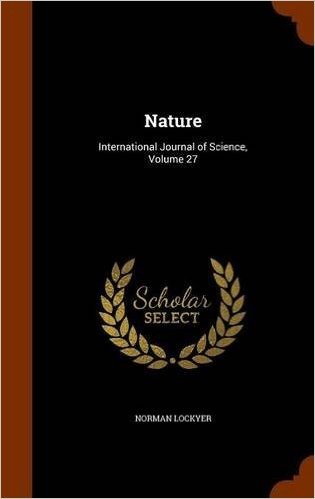 Nature: International Journal of Science, Volume 27