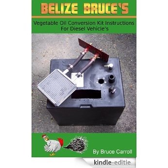 Belize Bruce's Vegetable Oil Conversion Kits For Diesel Vehicles (English Edition) [Kindle-editie]