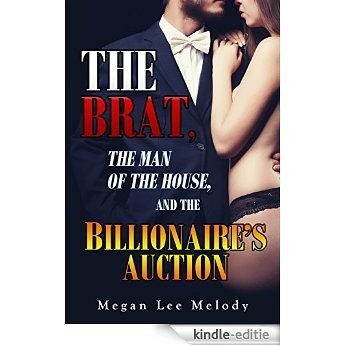 The Brat, The Man of the House, and the Billionaire's Auction (Billionaire, Taboo, Alpha Male) (English Edition) [Kindle-editie]
