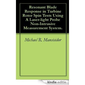 Resonant Blade Response in Turbine Rotor Spin Tests Using A Laser-light Probe Non-Intrusive Measurement System. (English Edition) [Kindle-editie]