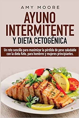 indir Ayuno Intermitente y Dieta Cetogénica: Un reto sencillo para maximizar la pérdida de peso saludable con la dieta Keto, para hombres y mujeres principiantes.