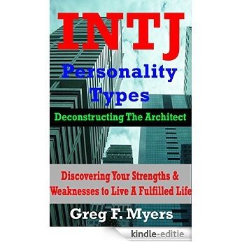 INTJ: Deconstructing The Architect: Discover Your Strengths & Weaknesses to Live a Fulfilled Life (Myer Briggs Personality Types, Myer Briggs Personality Test) (English Edition) [Kindle-editie]