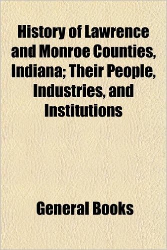 History of Lawrence and Monroe Counties, Indiana; Their People, Industries, and Institutions