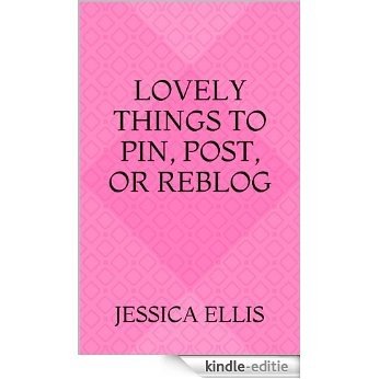 Lovely Things to Pin, Post, or Reblog (English Edition) [Kindle-editie]