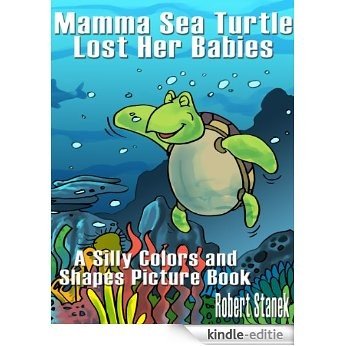 Mamma Sea Turtle Lost Her Babies (A Silly Colors and Shapes Picture Book) (Silly Picture Books) (English Edition) [Kindle-editie]