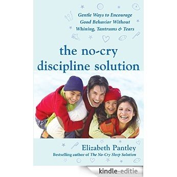 The No-Cry Discipline Solution: Gentle Ways to Encourage Good Behavior Without Whining, Tantrums, and Tears: Foreword by Tim Seldin (Pantley) [Kindle-editie]