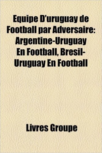 Equipe D'Uruguay de Football Par Adversaire: Argentine-Uruguay En Football, Bresil-Uruguay En Football