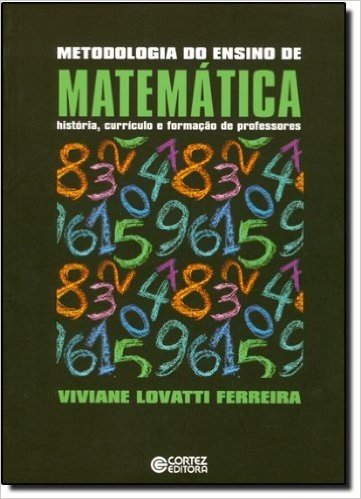 Metodologia do Ensino de Matemática. História, Currículo e Formação de Professores