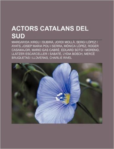 Actors Catalans del Sud: Margarida Xirgu I Subira, Jordi Molla, Sergi Lopez I Ayats, Josep Maria Pou I Serra, Monica Lopez, Roger Casamajor