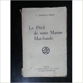 Charles-Roux J. - LE PÉRIL DE NOTRE MARINE MARCHANDE.