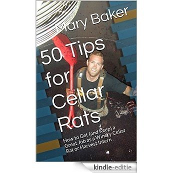50 Tips for Cellar Rats: How to Get (and Keep) a Great Job as a Winery Cellar Rat or Harvest Intern (English Edition) [Kindle-editie]