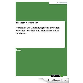 Vergleich des Zugrundegehens zwischen Goethes 'Werther' und Plenzdorfs 'Edgar Wiebeau' [Kindle-editie]