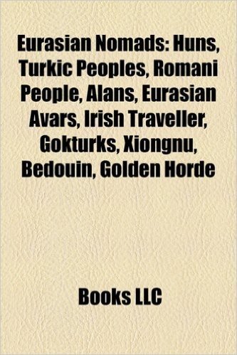 Eurasian Nomads: Huns, Turkic Peoples, Romani People, Alans, Eurasian Avars, Irish Traveller, Gokturks, Xiongnu, Bedouin, Golden Horde