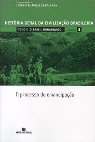 História Geral Da Civilização Brasileira. O Brasil Monárquico. O Processo De Emancipação - Volume 3
