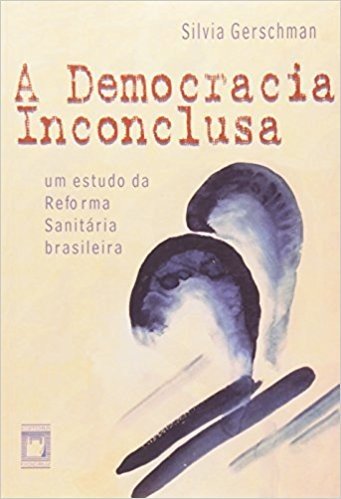 A Democracia Inconclusa - Um Estudo Da Reforma Sanitaria Brasileira
