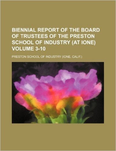 Biennial Report of the Board of Trustees of the Preston School of Industry (at Ione) Volume 3-10