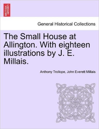 The Small House at Allington. with Eighteen Illustrations by J. E. Millais. Vol. II