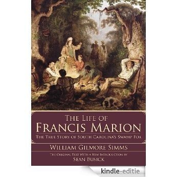 The Life of Francis Marion: The True Story of South Carolina's Swamp Fox (Illustrated) (Annotated) (English Edition) [Kindle-editie]