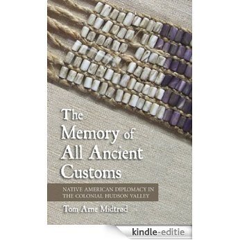 The Memory of All Ancient Customs: Native American diplomacy in the colonial Hudson Valley [Kindle-editie]