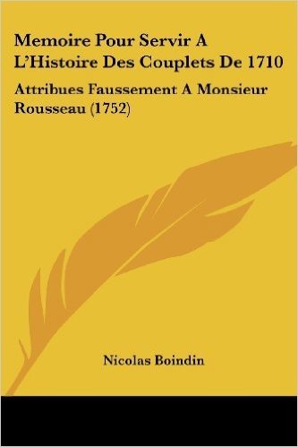 Memoire Pour Servir A L'Histoire Des Couplets de 1710: Attribues Faussement a Monsieur Rousseau (1752)