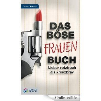 Das Böse Frauen-Buch: Lieber rotzfrech als kreuzbrav (German Edition) [Kindle-editie]