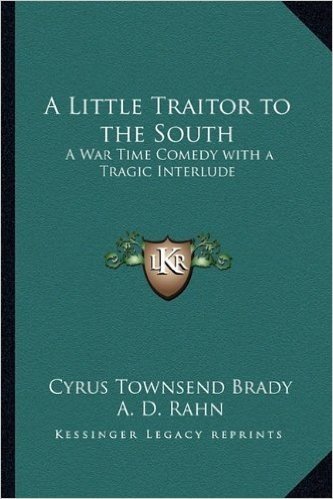 A Little Traitor to the South: A War Time Comedy with a Tragic Interlude