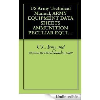 US Army Technical Manual, ARMY EQUIPMENT DATA SHEETS AMMUNITION PECULIAR EQUIPMENT, TM 43-0001-47, 1989 (English Edition) [Kindle-editie]
