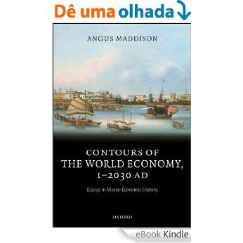 Contours of the World Economy 1-2030 AD: Essays in Macro-Economic History [eBook Kindle]