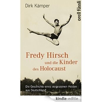 Fredy Hirsch und die Kinder des Holocaust: Die Geschichte eines vergessenen Helden aus Deutschland (German Edition) [Kindle-editie]
