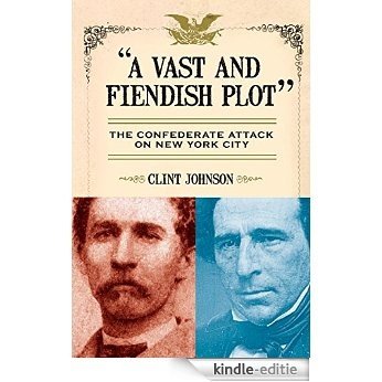 A Vast and Fiendish Plot: The Confederate Attack on New York City [Kindle-editie]