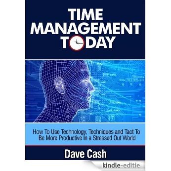 Time Management Today: How To Use Technology, Techniques, and Tact To Be More Productive In a Stressed Out Wo (Time Management Book Book 1) (English Edition) [Kindle-editie]