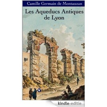 Les Aqueducs antiques de Lyon : étude comparée d'archéologie romaine (1908) (French Edition) [Kindle-editie]