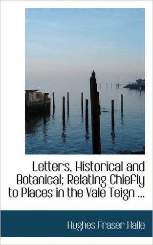 Letters, Historical and Botanical; Relating Chiefly to Places in the Vale Teign ...
