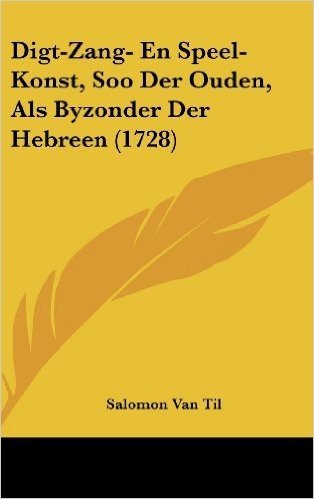 Digt-Zang- En Speel-Konst, Soo Der Ouden, ALS Byzonder Der Hebreen (1728)