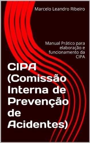 CIPA (Comissão Interna de Prevenção de Acidentes): Manual Prático para elaboração e funcionamento da CIPA