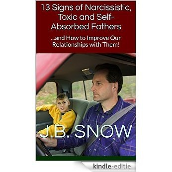 13 Signs of Narcissistic, Toxic and Self-Absorbed Fathers: ...and How to Improve Our Relationships with Them! (Transcend Mediocrity Book 110) (English Edition) [Kindle-editie]